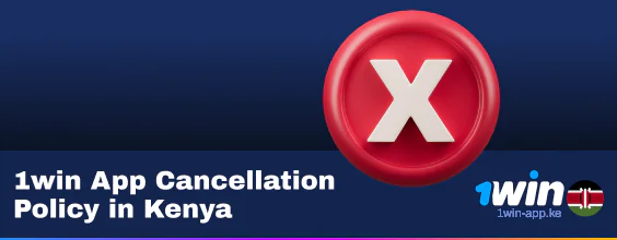 Learn Cancellation Rules of 1Win App Kenya